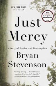 Just Mercy by Bryan Stevenson Just Mercy includes a powerful true story about the potential for mercy to redeem us. The book also includes a call to fix our broken system of justice.